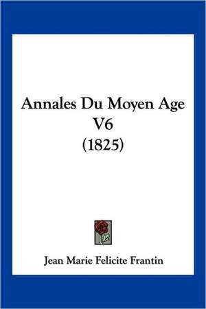 Annales Du Moyen Age V6 (1825) de Jean Marie Felicite Frantin