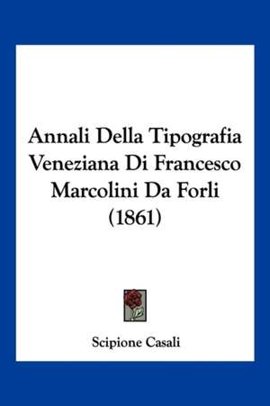 Annali Della Tipografia Veneziana Di Francesco Marcolini Da Forli (1861) de Scipione Casali