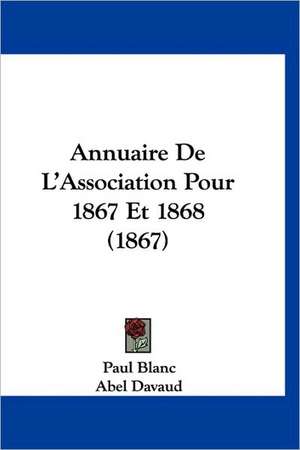 Annuaire De L'Association Pour 1867 Et 1868 (1867) de Paul Blanc