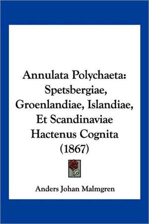Annulata Polychaeta de Anders Johan Malmgren