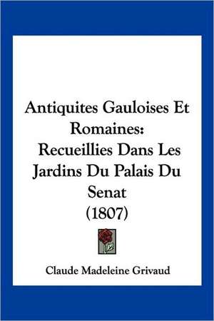 Antiquites Gauloises Et Romaines de Claude Madeleine Grivaud