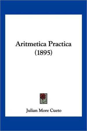 Aritmetica Practica (1895) de Julian More Cueto