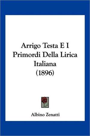 Arrigo Testa E I Primordi Della Lirica Italiana (1896) de Albino Zenatti