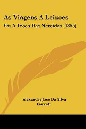 As Viagens A Leixoes de Alexandre Jose Da Silva Garrett