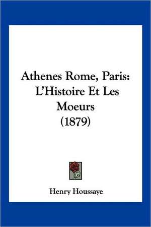 Athenes Rome, Paris de Henry Houssaye