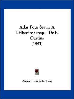 Atlas Pour Servir A L'Histoire Greque De E. Curtius (1883) de Auguste Bouche-Leclercq