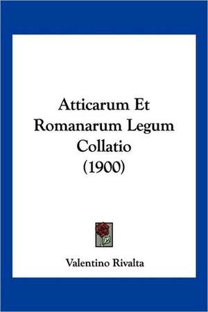 Atticarum Et Romanarum Legum Collatio (1900) de Valentino Rivalta