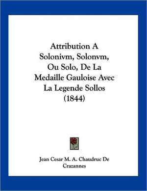 Attribution A Solonivm, Solonvm, Ou Solo, De La Medaille Gauloise Avec La Legende Sollos (1844) de Jean Cesar M. A. Chaudruc de Crazannes