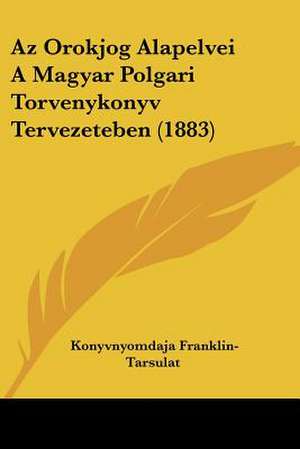 Az Orokjog Alapelvei A Magyar Polgari Torvenykonyv Tervezeteben (1883) de Konyvnyomdaja Franklin-Tarsulat