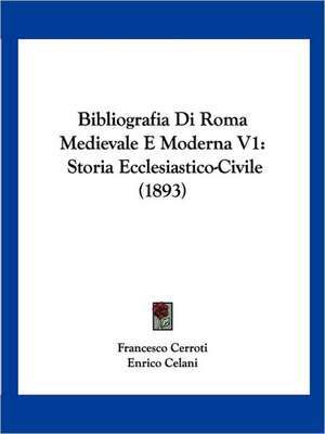 Bibliografia Di Roma Medievale E Moderna V1 de Francesco Cerroti