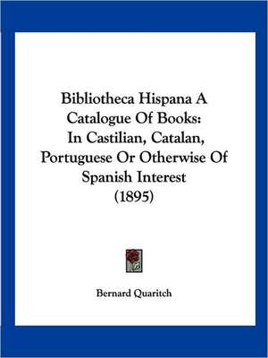 Bibliotheca Hispana A Catalogue Of Books de Bernard Quaritch