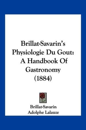 Brillat-Savarin's Physiologie Du Gout de Jean Anthelme Brillat-Savarin