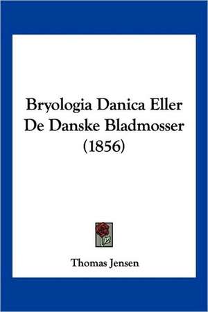 Bryologia Danica Eller De Danske Bladmosser (1856) de Thomas Jensen