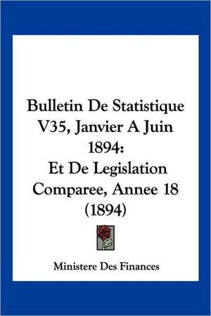 Bulletin De Statistique V35, Janvier A Juin 1894 de Ministere Des Finances