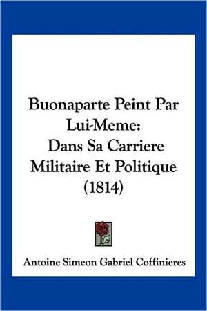 Buonaparte Peint Par Lui-Meme de Antoine Simeon Gabriel Coffinieres