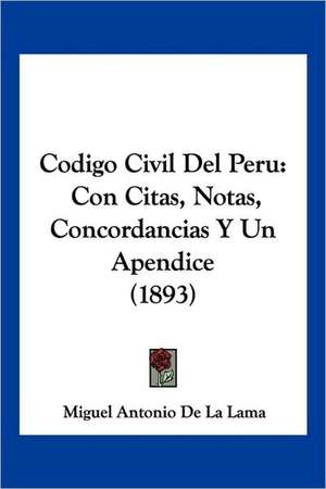 Codigo Civil Del Peru de Miguel Antonio De La Lama