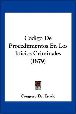 Codigo De Procedimientos En Los Juicios Criminales (1879) de Congreso Del Estado