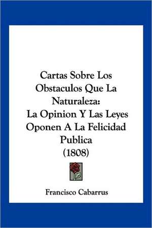 Cartas Sobre Los Obstaculos Que La Naturaleza de Francisco Cabarrus