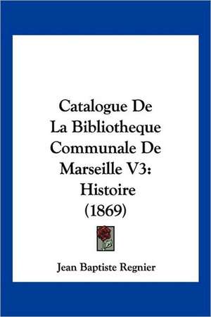 Catalogue De La Bibliotheque Communale De Marseille V3 de Jean Baptiste Regnier