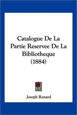 Catalogue De La Partie Reservee De La Bibliotheque (1884) de Joseph Renard