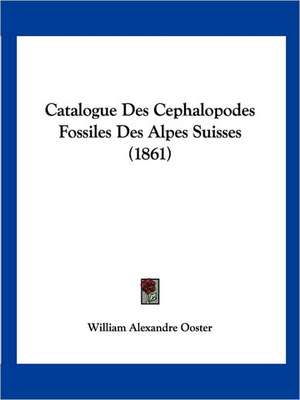 Catalogue Des Cephalopodes Fossiles Des Alpes Suisses (1861) de William Alexandre Ooster