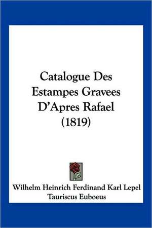 Catalogue Des Estampes Gravees D'Apres Rafael (1819) de Wilhelm Heinrich Ferdinand Karl Lepel