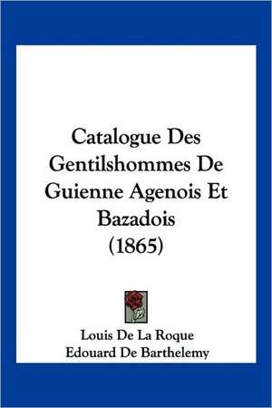 Catalogue Des Gentilshommes De Guienne Agenois Et Bazadois (1865) de Edouard De Barthelemy