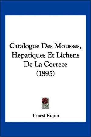 Catalogue Des Mousses, Hepatiques Et Lichens De La Correze (1895) de Ernest Rupin