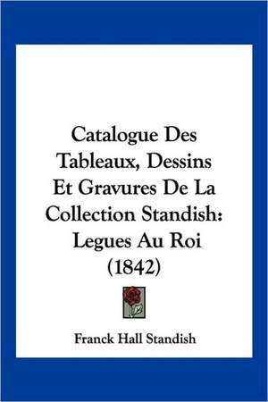 Catalogue Des Tableaux, Dessins Et Gravures De La Collection Standish de Franck Hall Standish