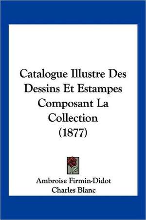 Catalogue Illustre Des Dessins Et Estampes Composant La Collection (1877) de Ambroise Firmin-Didot