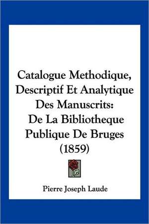 Catalogue Methodique, Descriptif Et Analytique Des Manuscrits de Pierre Joseph Laude