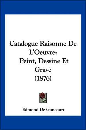 Catalogue Raisonne De L'Oeuvre de Edmond de Goncourt