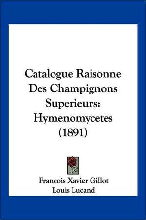 Catalogue Raisonne Des Champignons Superieurs de Francois Xavier Gillot