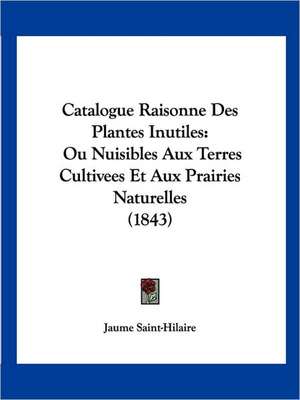 Catalogue Raisonne Des Plantes Inutiles de Jaume Saint-Hilaire