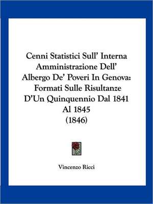 Cenni Statistici Sull' Interna Amministrazione Dell' Albergo De' Poveri In Genova de Vincenzo Ricci