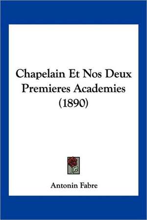 Chapelain Et Nos Deux Premieres Academies (1890) de Antonin Fabre