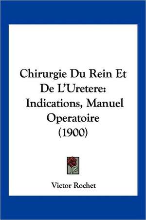 Chirurgie Du Rein Et De L'Uretere de Victor Rochet