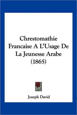 Chrestomathie Francaise A L'Usage De La Jeunesse Arabe (1865) de Joseph David