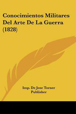 Conocimientos Militares Del Arte De La Guerra (1828) de Imp. de Jose Torner Publisher