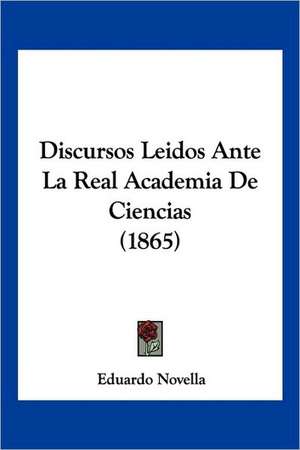 Discursos Leidos Ante La Real Academia De Ciencias (1865) de Eduardo Novella