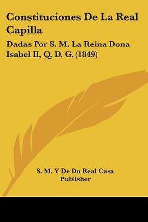 Constituciones De La Real Capilla de S. M. Y de Du Real Casa Publisher