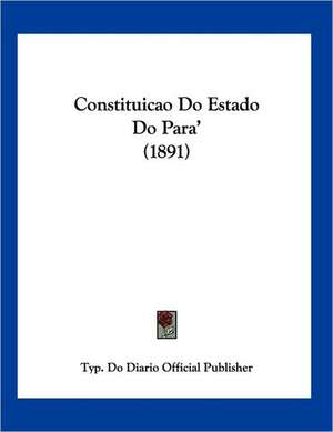 Constituicao Do Estado Do Para' (1891) de Typ. Do Diario Official Publisher