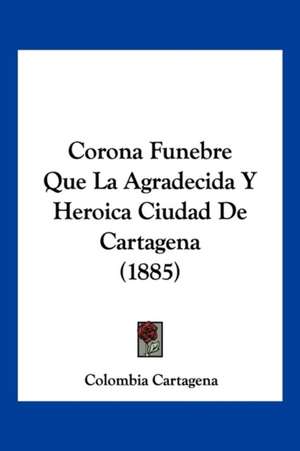 Corona Funebre Que La Agradecida Y Heroica Ciudad De Cartagena (1885) de Colombia Cartagena