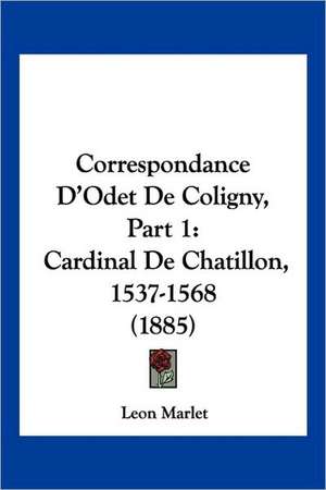 Correspondance D'Odet De Coligny, Part 1 de Leon Marlet