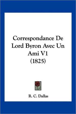 Correspondance De Lord Byron Avec Un Ami V1 (1825) de R. C. Dallas