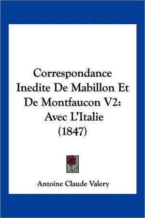 Correspondance Inedite de Mabillon Et de Montfaucon V2 de Antoine Claude Pasquin Valery