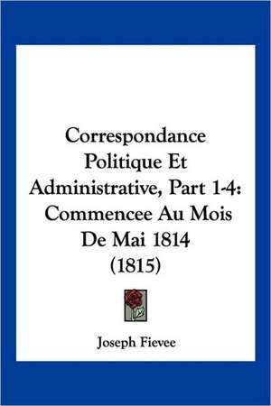 Correspondance Politique Et Administrative, Part 1-4 de Joseph Fievee