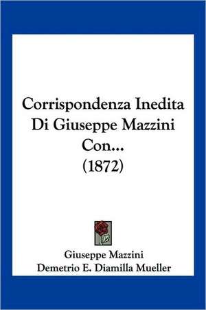 Corrispondenza Inedita Di Giuseppe Mazzini Con... (1872) de Giuseppe Mazzini