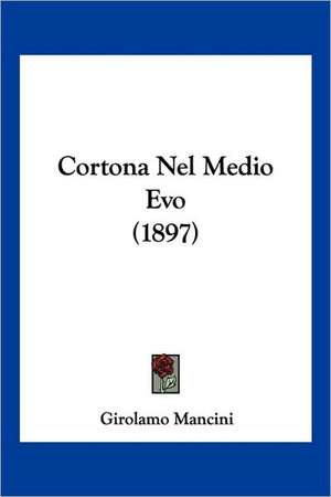 Cortona Nel Medio Evo (1897) de Girolamo Mancini