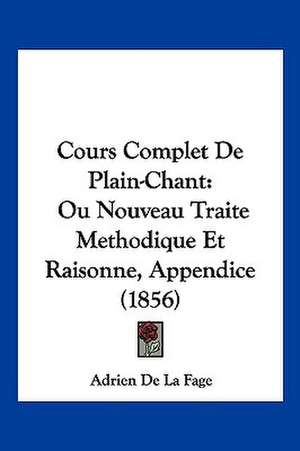 Cours Complet De Plain-Chant de Adrien De La Fage